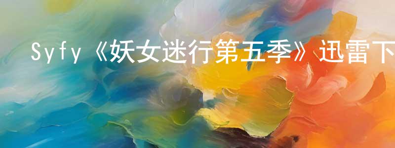曹定國發布Syfy《妖女迷行第五季》迅雷下載/在線觀看/百度云-靈異/驚悚-美劇天堂